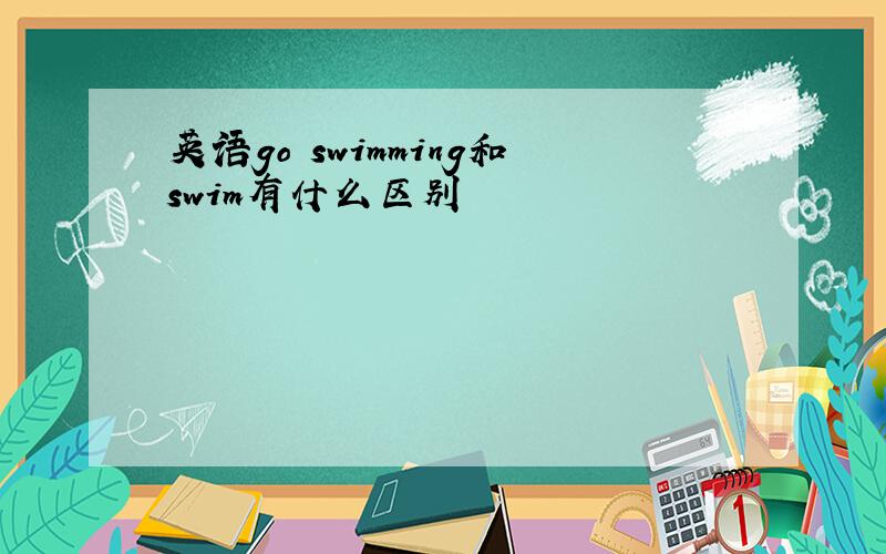 英语go swimming和swim有什么区别