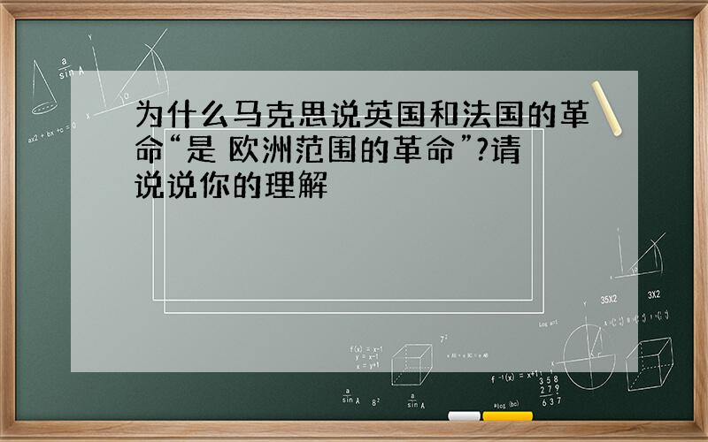 为什么马克思说英国和法国的革命“是 欧洲范围的革命”?请说说你的理解