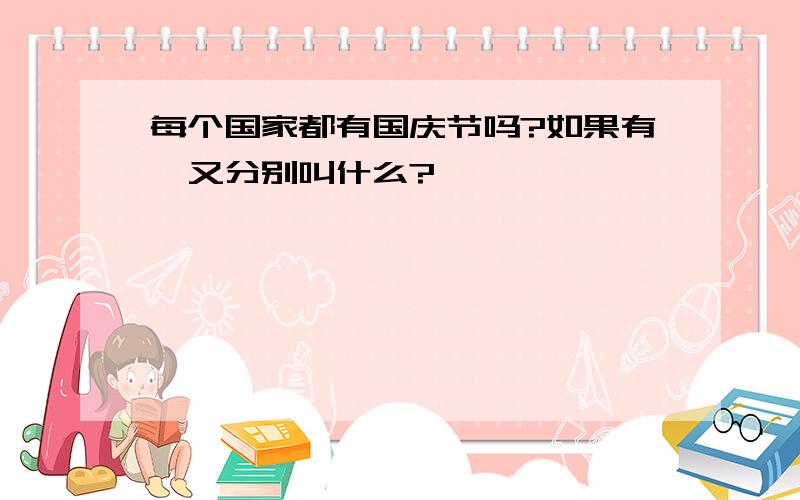 每个国家都有国庆节吗?如果有,又分别叫什么?