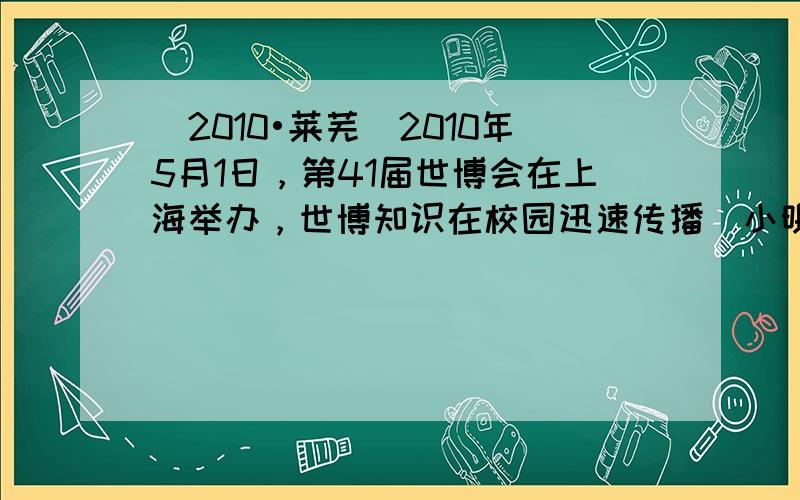 （2010•莱芜）2010年5月1日，第41届世博会在上海举办，世博知识在校园迅速传播．小明同学就本班学生对世博知识的了