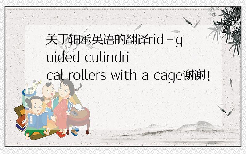 关于轴承英语的翻译rid-guided culindrical rollers with a cage谢谢!