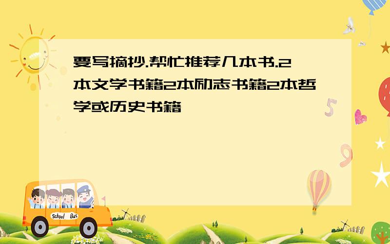 要写摘抄.帮忙推荐几本书.2本文学书籍2本励志书籍2本哲学或历史书籍