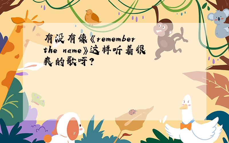 有没有像《remember the name》这样听着很爽的歌呀?