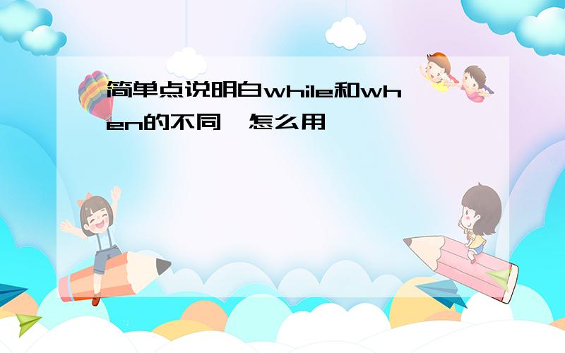 简单点说明白while和when的不同,怎么用