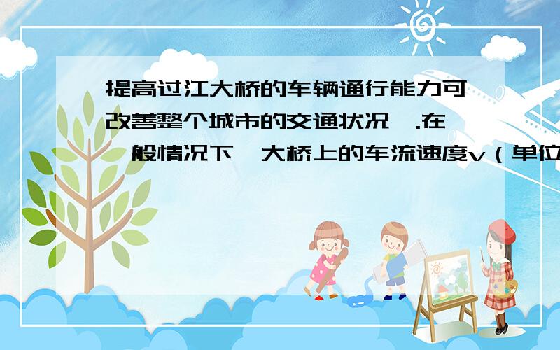 提高过江大桥的车辆通行能力可改善整个城市的交通状况,.在一般情况下,大桥上的车流速度v（单位：千米/小时）是车流密度X（