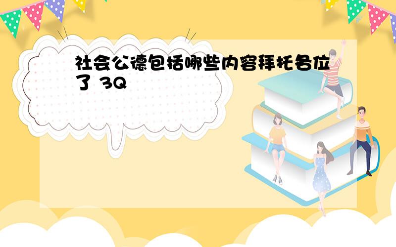 社会公德包括哪些内容拜托各位了 3Q