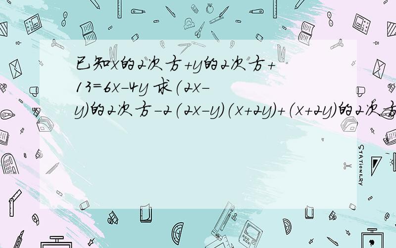 已知x的2次方+y的2次方+13=6x-4y 求(2x-y)的2次方-2(2x-y)(x+2y)＋（x＋2y）的2次方的