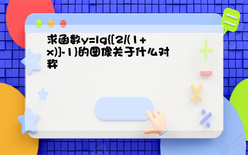 求函数y=lg{[2/(1+x)]-1}的图像关于什么对称