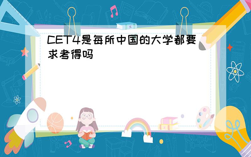 CET4是每所中国的大学都要求考得吗