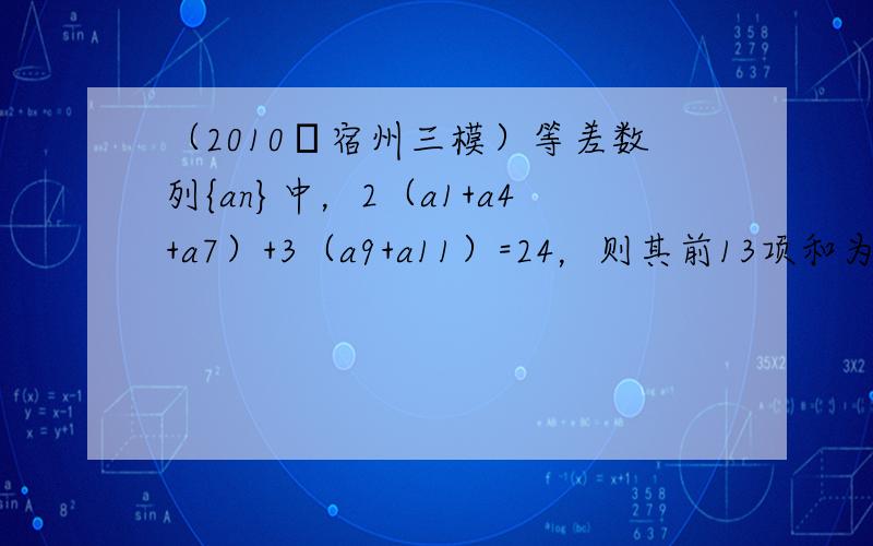 （2010•宿州三模）等差数列{an}中，2（a1+a4+a7）+3（a9+a11）=24，则其前13项和为（　　）