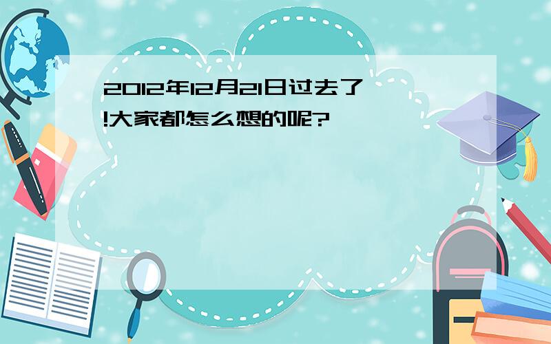 2012年12月21日过去了!大家都怎么想的呢?