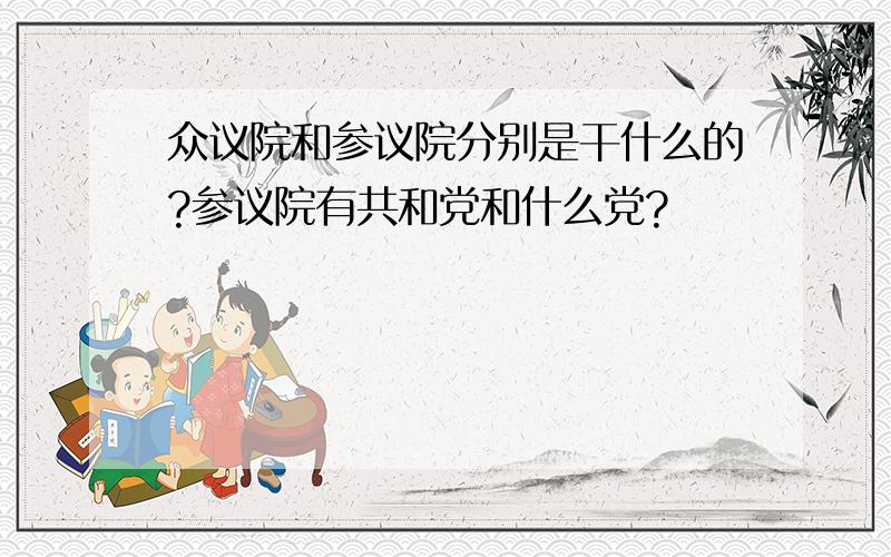 众议院和参议院分别是干什么的?参议院有共和党和什么党?