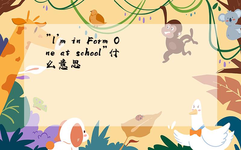 ”l'm in Form One at school”什么意思