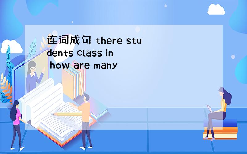 连词成句 there students class in how are many