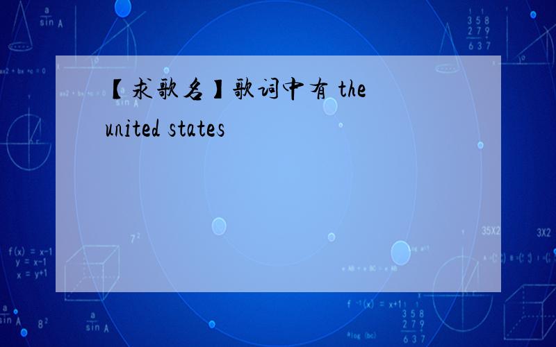 【求歌名】歌词中有 the united states