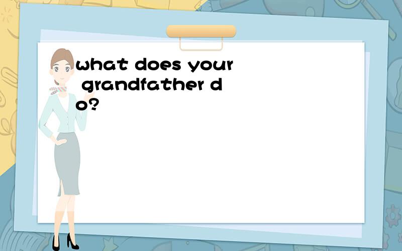 what does your grandfather do?