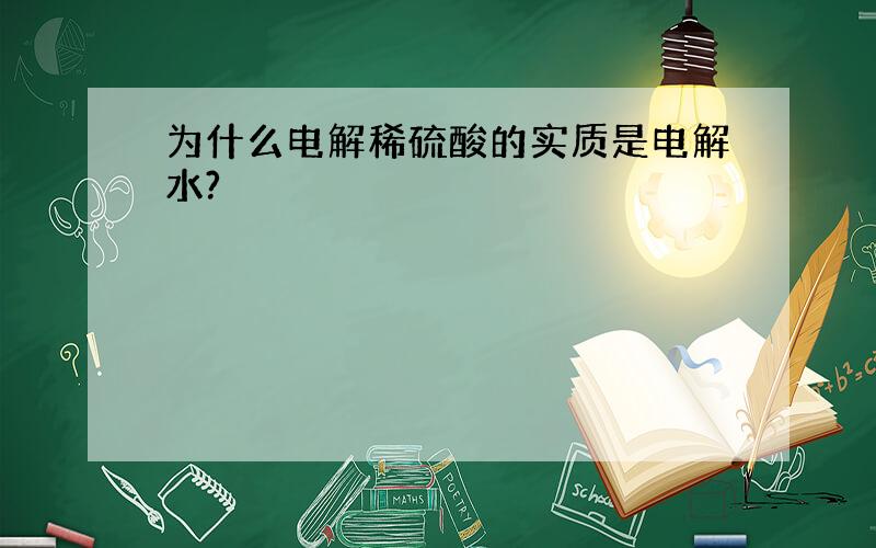 为什么电解稀硫酸的实质是电解水?