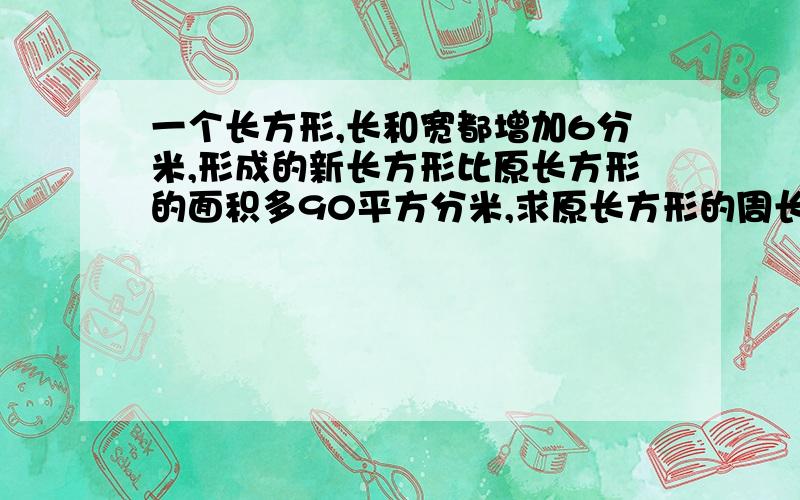 一个长方形,长和宽都增加6分米,形成的新长方形比原长方形的面积多90平方分米,求原长方形的周长是多少分米