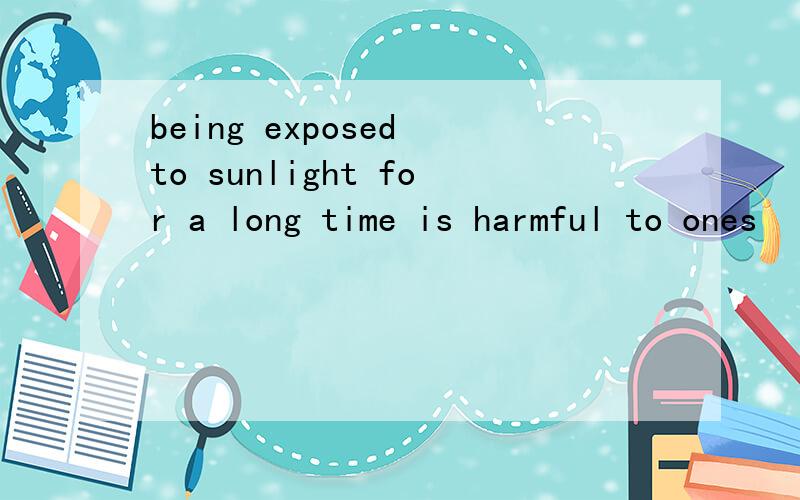 being exposed to sunlight for a long time is harmful to ones