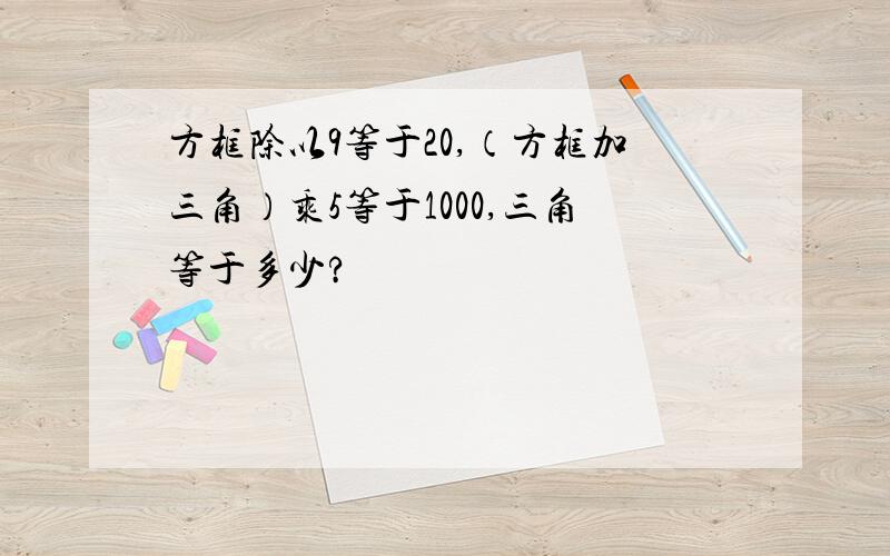 方框除以9等于20,（方框加三角）乘5等于1000,三角等于多少?