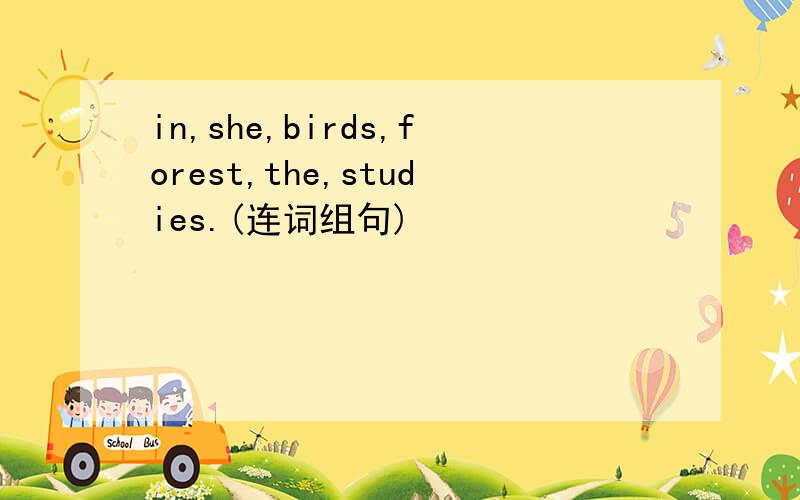 in,she,birds,forest,the,studies.(连词组句)