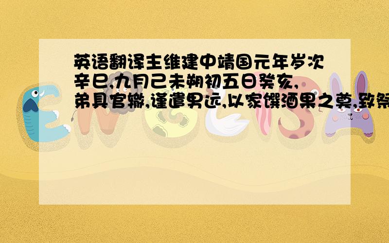 英语翻译主维建中靖国元年岁次辛巳,九月己未朔初五日癸亥,弟具官辙,谨遣男远,以家馔酒果之奠,致祭于亡兄端明子瞻之灵.呜呼