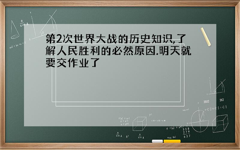 第2次世界大战的历史知识,了解人民胜利的必然原因.明天就要交作业了