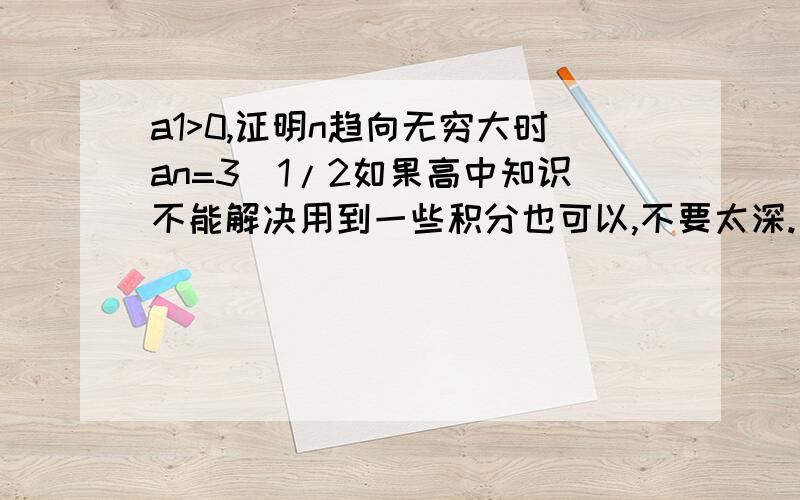 a1>0,证明n趋向无穷大时an=3^1/2如果高中知识不能解决用到一些积分也可以,不要太深.