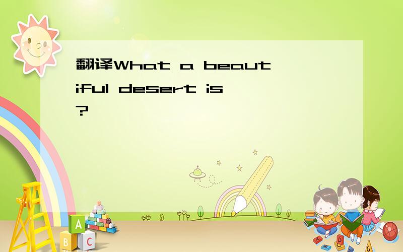 翻译What a beautiful desert is?