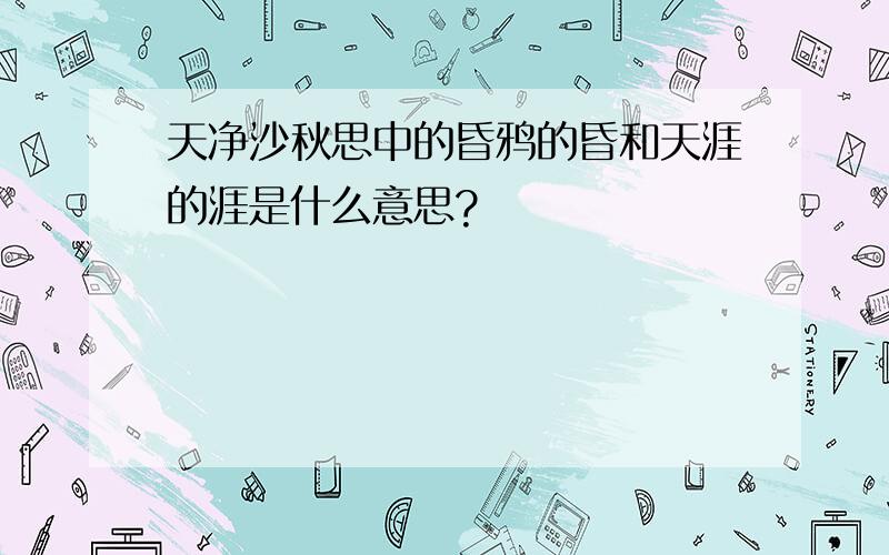 天净沙秋思中的昏鸦的昏和天涯的涯是什么意思?