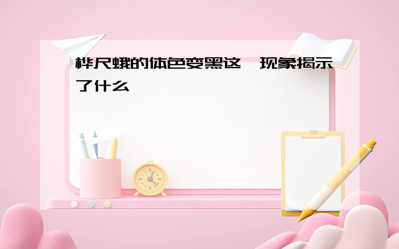 桦尺蛾的体色变黑这一现象揭示了什么