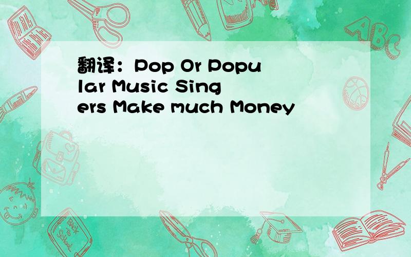 翻译：Pop Or Popular Music Singers Make much Money