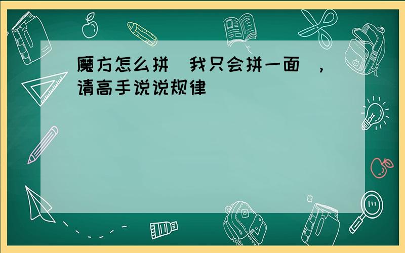 魔方怎么拼（我只会拼一面）,请高手说说规律