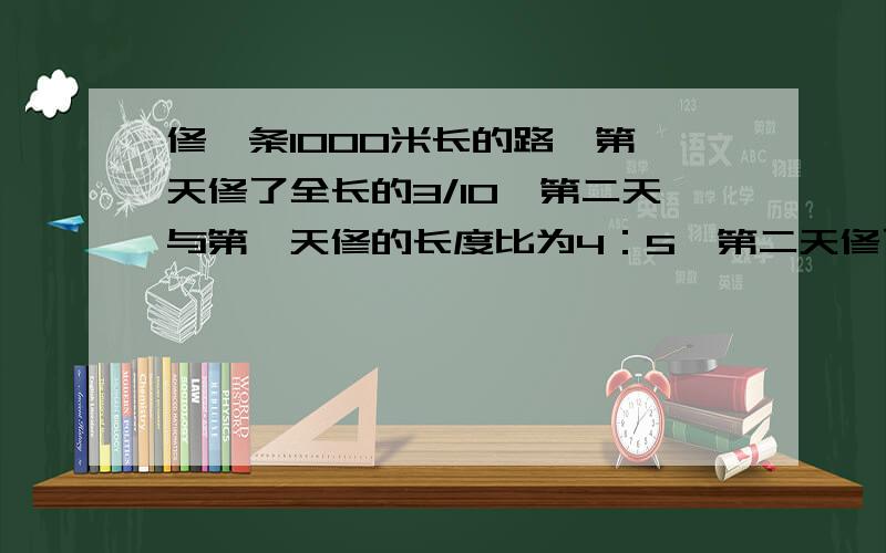 修一条1000米长的路,第一天修了全长的3/10,第二天与第一天修的长度比为4：5,第二天修了多少米?