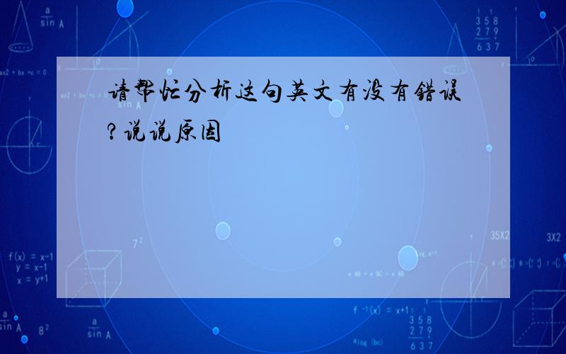 请帮忙分析这句英文有没有错误?说说原因