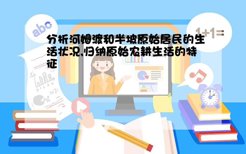 分析河姆渡和半坡原始居民的生活状况,归纳原始农耕生活的特征