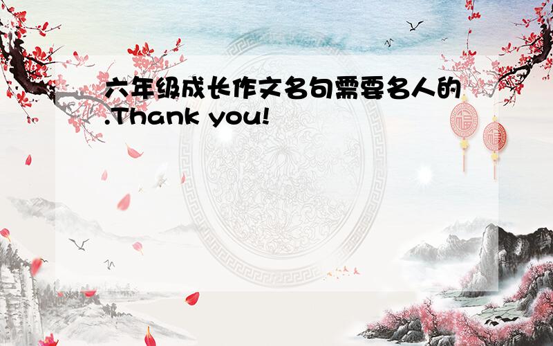 六年级成长作文名句需要名人的.Thank you!