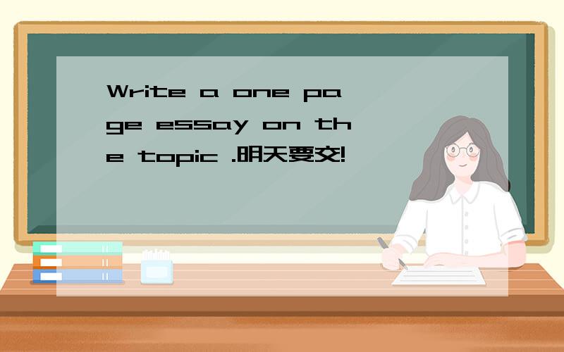 Write a one page essay on the topic .明天要交!