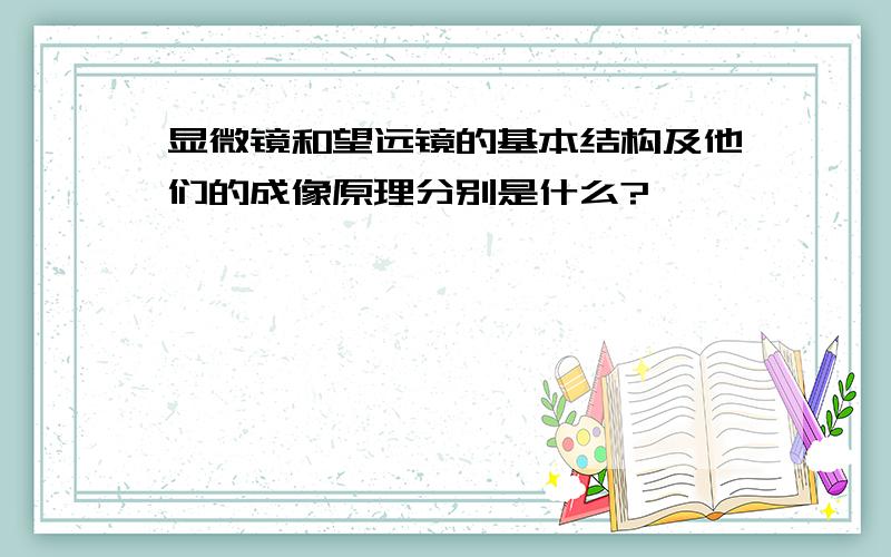 显微镜和望远镜的基本结构及他们的成像原理分别是什么?