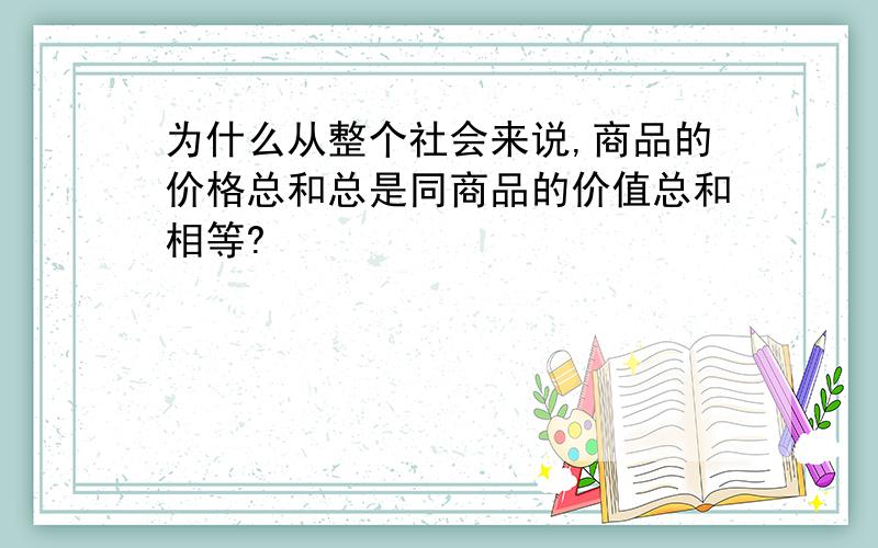 为什么从整个社会来说,商品的价格总和总是同商品的价值总和相等?