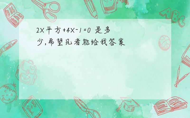 2X平方+4X-1=0 是多少,希望见者能给我答案