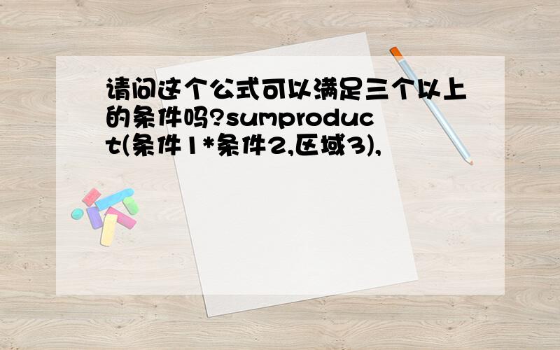 请问这个公式可以满足三个以上的条件吗?sumproduct(条件1*条件2,区域3),