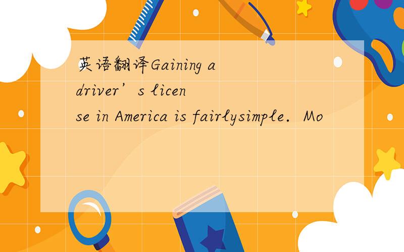 英语翻译Gaining a driver’s license in America is fairlysimple．Mo