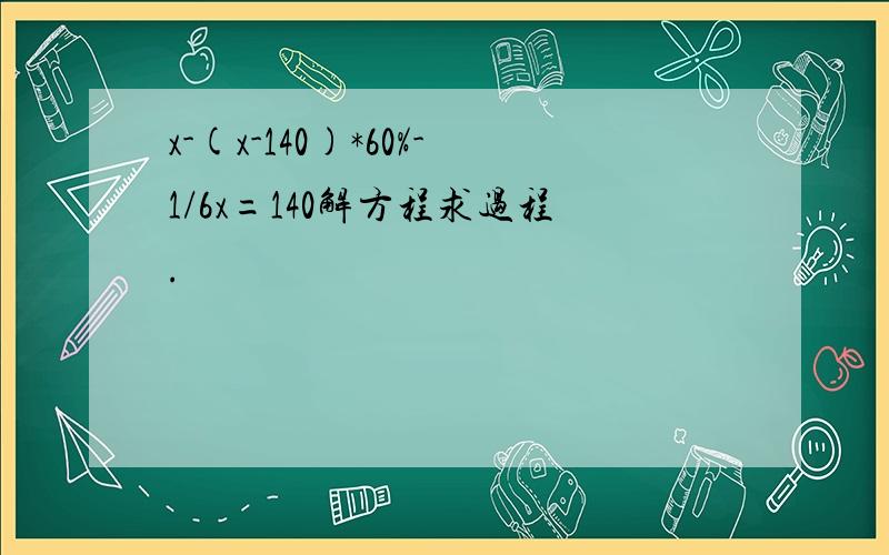 x-(x-140)*60%-1/6x=140解方程求过程.