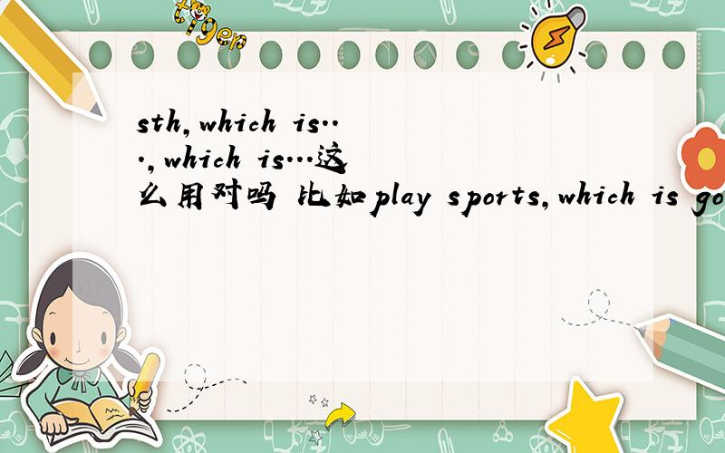 sth,which is...,which is...这么用对吗 比如play sports,which is good