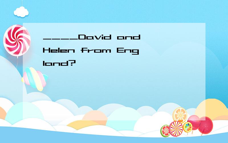 ____David and Helen from England?