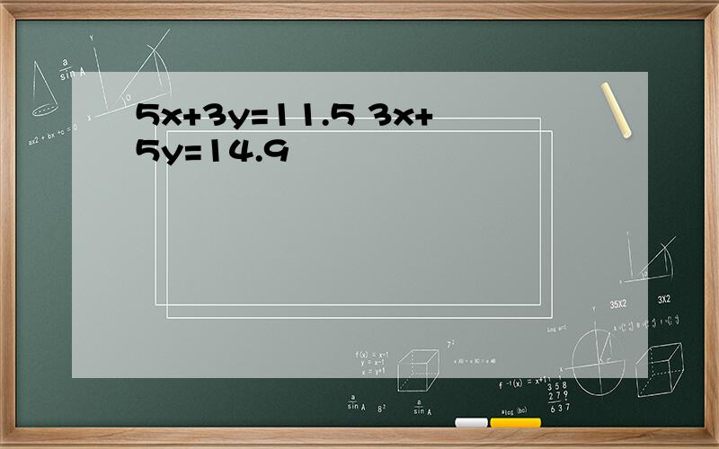 5x+3y=11.5 3x+5y=14.9