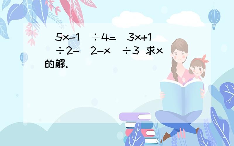 (5x-1)÷4=(3x+1)÷2-(2-x)÷3 求x的解.