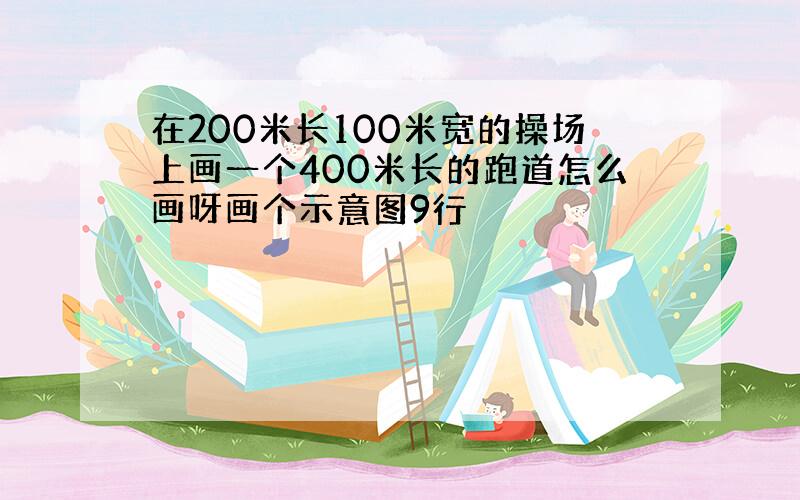 在200米长100米宽的操场上画一个400米长的跑道怎么画呀画个示意图9行