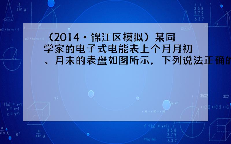 （2014•锦江区模拟）某同学家的电子式电能表上个月月初、月末的表盘如图所示，下列说法正确的是（　　）